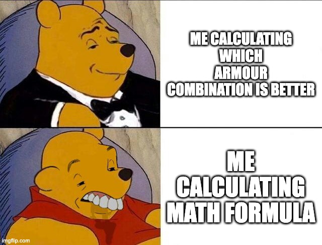 Tuxedo Winnie the Pooh grossed reverse | ME CALCULATING WHICH ARMOUR COMBINATION IS BETTER; ME CALCULATING MATH FORMULA | image tagged in tuxedo winnie the pooh grossed reverse | made w/ Imgflip meme maker