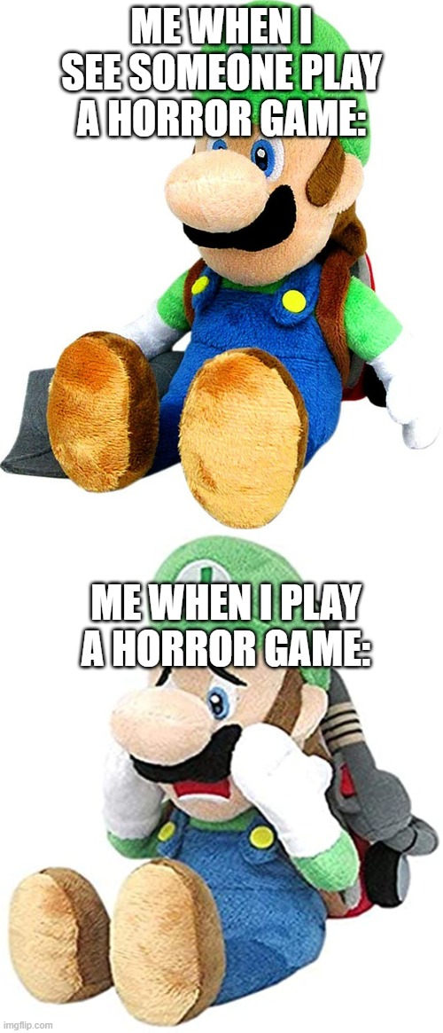 im scared | ME WHEN I SEE SOMEONE PLAY A HORROR GAME:; ME WHEN I PLAY A HORROR GAME: | image tagged in luigi reaction,memes,true story | made w/ Imgflip meme maker