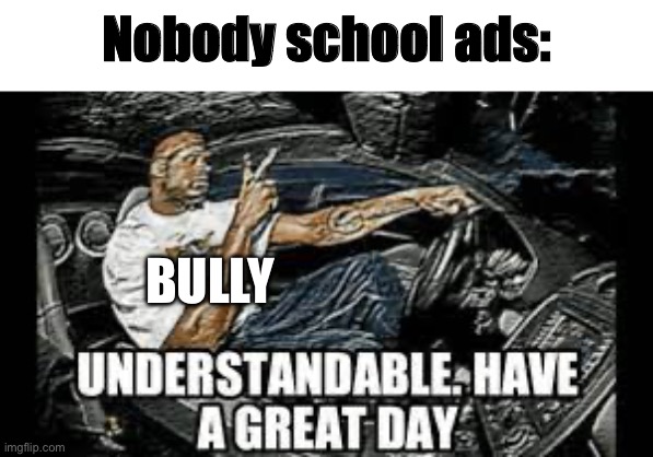 Nobody school ads:; BULLY | made w/ Imgflip meme maker