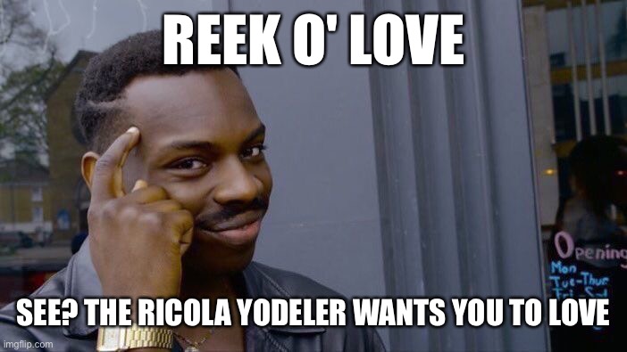 Roll Safe Think About It | REEK O' LOVE; SEE? THE RICOLA YODELER WANTS YOU TO LOVE | image tagged in memes,roll safe think about it | made w/ Imgflip meme maker
