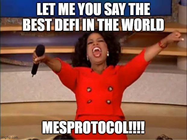 Oprah You Get A Meme | LET ME YOU SAY THE BEST DEFI IN THE WORLD; MESPROTOCOL!!!! | image tagged in memes,oprah you get a | made w/ Imgflip meme maker