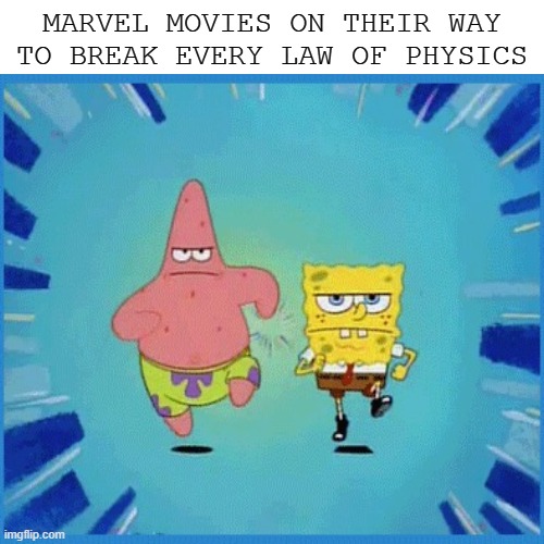 Yes. | MARVEL MOVIES ON THEIR WAY TO BREAK EVERY LAW OF PHYSICS | image tagged in marvel | made w/ Imgflip meme maker