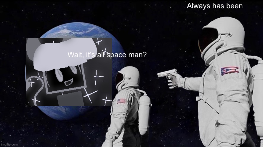 - | Always has been; Wait, it’s all space man? | made w/ Imgflip meme maker