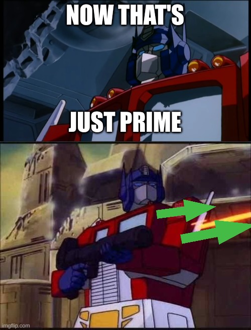 NOW THAT'S JUST PRIME | image tagged in prime style,optimus prime | made w/ Imgflip meme maker