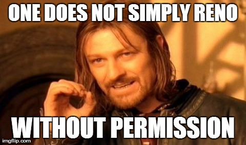 Permission is Needed | ONE DOES NOT SIMPLY RENO WITHOUT PERMISSION | image tagged in memes,one does not simply | made w/ Imgflip meme maker