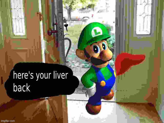 Luigi Returns Your Liver | image tagged in mario,liver,luigi | made w/ Imgflip meme maker