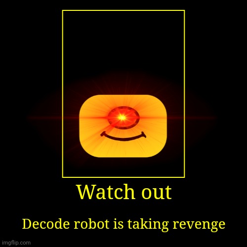 Decode robot taking revenge on me so upvote so i will be saved | image tagged in funny,demotivationals,decode,robots,robot | made w/ Imgflip demotivational maker