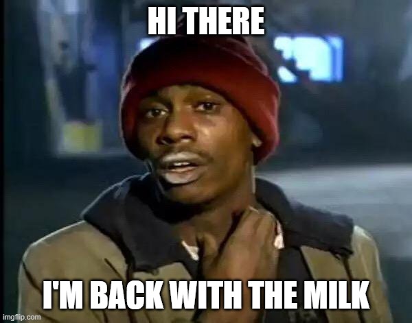 lol | HI THERE; I'M BACK WITH THE MILK | image tagged in memes,y'all got any more of that | made w/ Imgflip meme maker