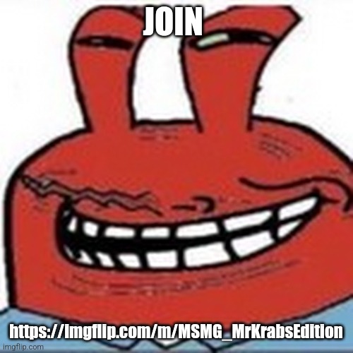 Me as troll face | JOIN; https://imgflip.com/m/MSMG_MrKrabsEdition | image tagged in me as troll face | made w/ Imgflip meme maker
