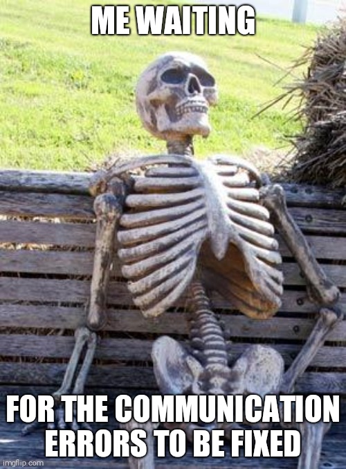 who agrees? | ME WAITING; FOR THE COMMUNICATION ERRORS TO BE FIXED | image tagged in memes,waiting skeleton,splatoon | made w/ Imgflip meme maker