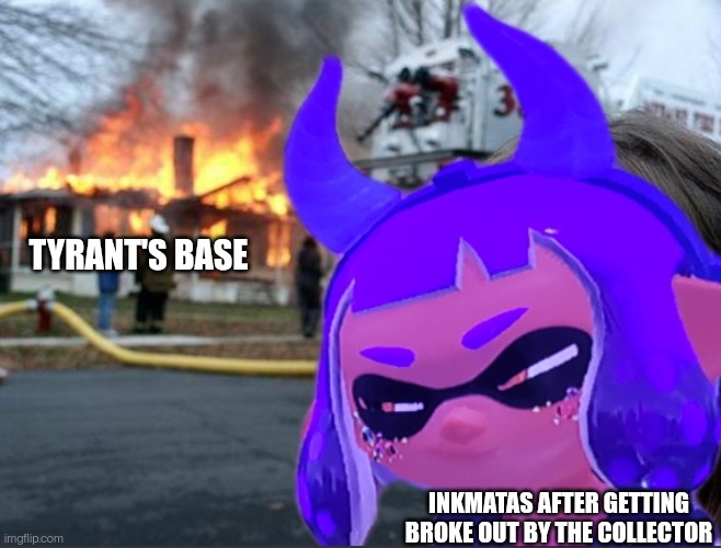 Looks like she's learning from the collector, some people don't deserve mercy. (not confirmed canon yet) | TYRANT'S BASE; INKMATAS AFTER GETTING BROKE OUT BY THE COLLECTOR | image tagged in disaster inkmatas | made w/ Imgflip meme maker