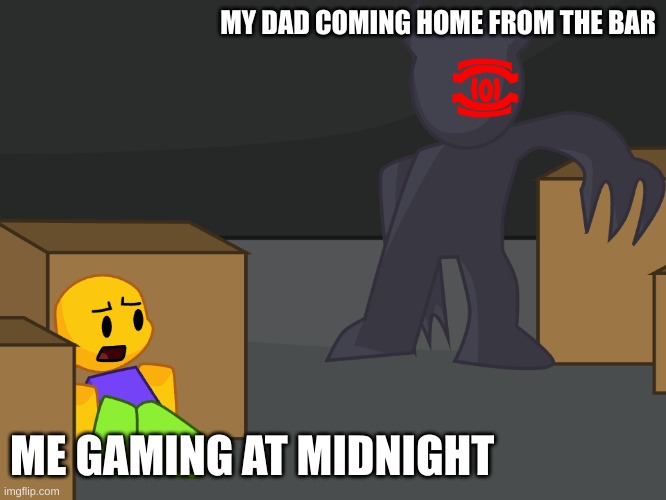 Hiding | MY DAD COMING HOME FROM THE BAR; ME GAMING AT MIDNIGHT | image tagged in hiding | made w/ Imgflip meme maker
