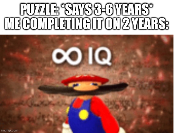 Infinite IQ | PUZZLE: *SAYS 3-6 YEARS*
ME COMPLETING IT ON 2 YEARS: | image tagged in infinite iq,memes,funny,mario,puzzle | made w/ Imgflip meme maker