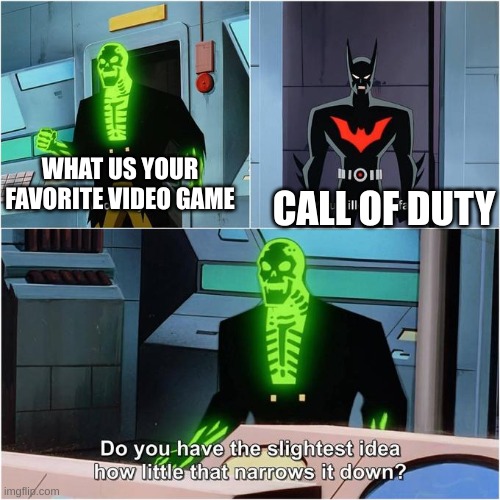 uyfvkl | WHAT US YOUR FAVORITE VIDEO GAME; CALL OF DUTY | image tagged in do you have the slightest idea how little that narrows it down | made w/ Imgflip meme maker