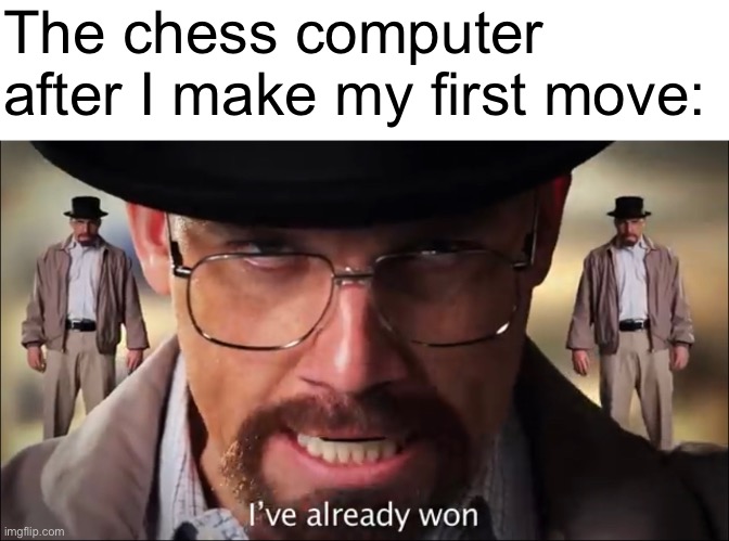 The chess computer after I make my first move: | made w/ Imgflip meme maker