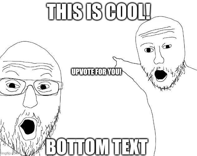 2 soyjacks pointing at something | THIS IS COOL! UPVOTE FOR YOU! BOTTOM TEXT | image tagged in 2 soyjacks pointing at something | made w/ Imgflip meme maker