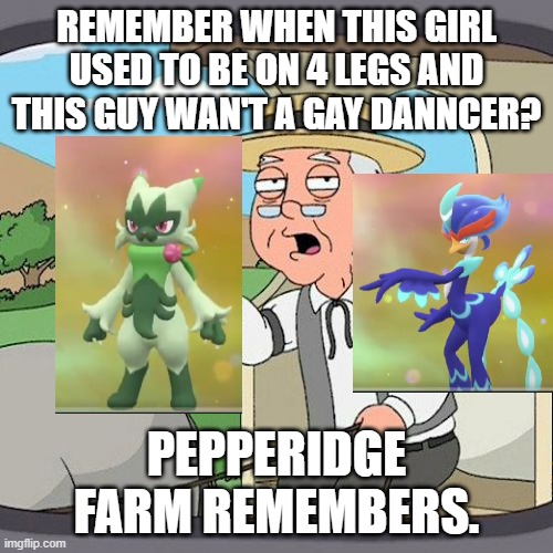 The worst has happened. | REMEMBER WHEN THIS GIRL USED TO BE ON 4 LEGS AND THIS GUY WAN'T A GAY DANNCER? PEPPERIDGE FARM REMEMBERS. | image tagged in memes,pepperidge farm remembers | made w/ Imgflip meme maker