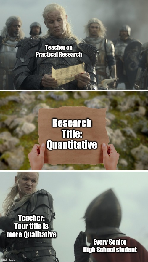 Every Senior High School students' weaknesses | Teacher on Practical Research; Research Title: Quantitative; Teacher: Your title is more Qualitative; Every Senior High School student | image tagged in daemon targaryen message | made w/ Imgflip meme maker