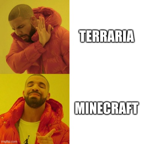Terraria or Minecraft | TERRARIA; MINECRAFT | image tagged in drake blank | made w/ Imgflip meme maker
