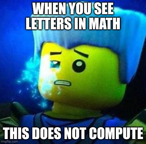 THIS DOES NOT COMPUTE | WHEN YOU SEE LETTERS IN MATH; THIS DOES NOT COMPUTE | image tagged in this does not compute | made w/ Imgflip meme maker