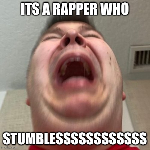 Nicocado Cry | ITS A RAPPER WHO STUMBLESSSSSSSSSSSS | image tagged in nicocado cry | made w/ Imgflip meme maker