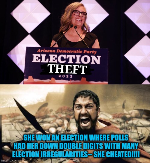 THEFT; SHE WON AN ELECTION WHERE POLLS HAD HER DOWN DOUBLE DIGITS WITH MANY ELECTION IRREGULARITIES-- SHE CHEATED!!!! | image tagged in memes,sparta leonidas | made w/ Imgflip meme maker