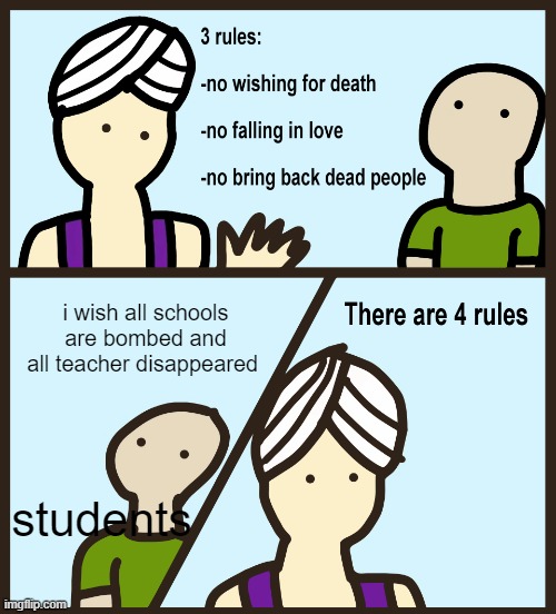 schools should be bombed | i wish all schools are bombed and all teacher disappeared; students | image tagged in genie rules meme | made w/ Imgflip meme maker