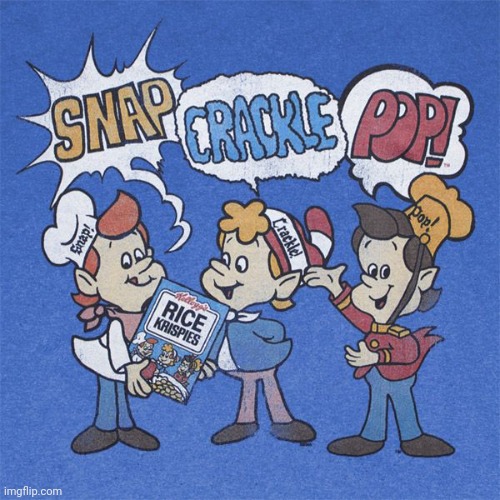 Snap crackle pop | image tagged in snap crackle pop | made w/ Imgflip meme maker