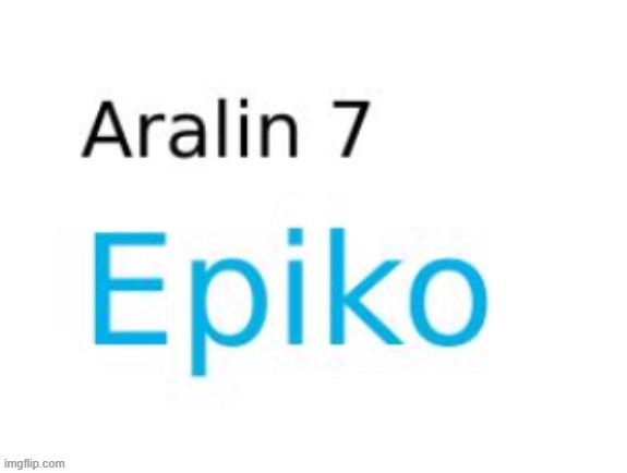 Aralin 7: Epiko | image tagged in aralin 7 epiko | made w/ Imgflip meme maker