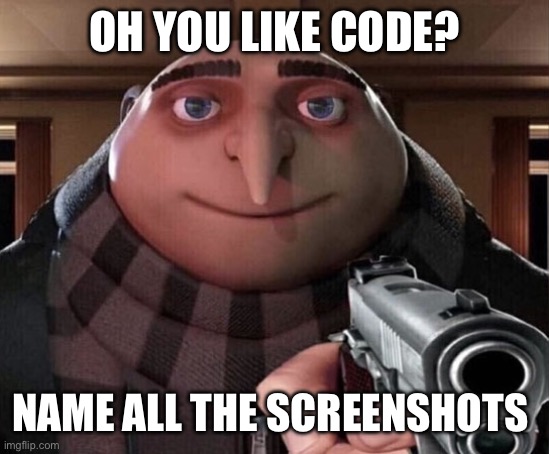 Well there’s this one that’s a dumpster fire… | OH YOU LIKE CODE? NAME ALL THE SCREENSHOTS | image tagged in gru gun,elon musk | made w/ Imgflip meme maker