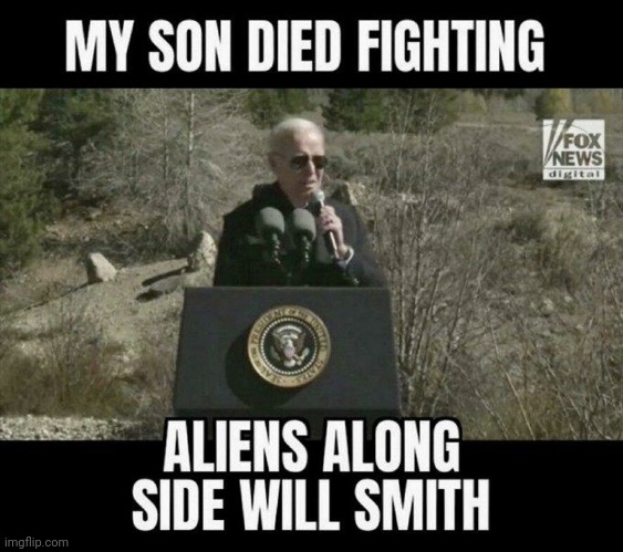 Bozo The Biden | MY SON DIED FIGHTING; ALIENS ALONG SIDE WILL SMITH | image tagged in creepy joe biden | made w/ Imgflip meme maker