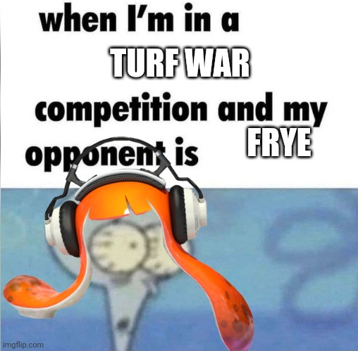 TURF WAR FRYE | made w/ Imgflip meme maker