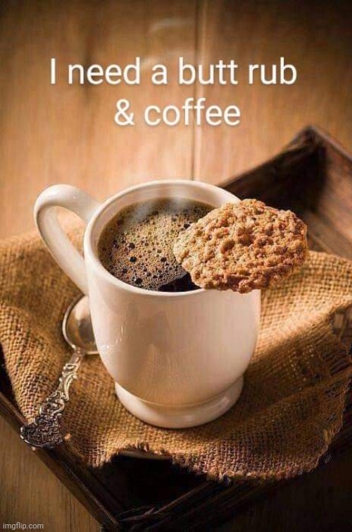 Butt rub and coffee | image tagged in good morning,coffee addict,sexy,massage | made w/ Imgflip meme maker