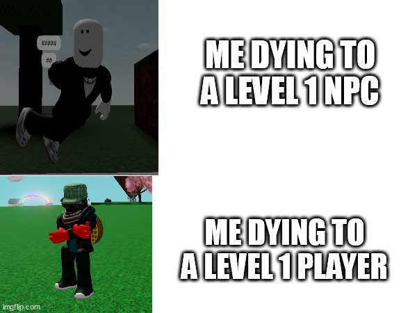 My Own Template | ME DYING TO A LEVEL 1 NPC; ME DYING TO A LEVEL 1 PLAYER | image tagged in roblox meme | made w/ Imgflip meme maker