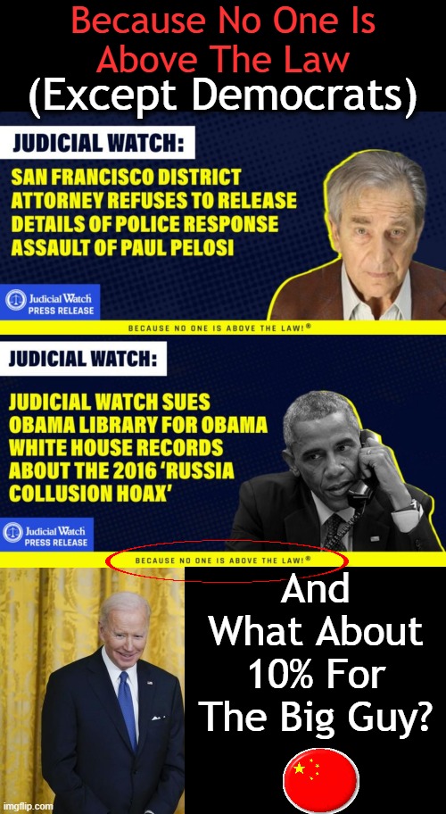 Unequal Justice | Because No One Is
 Above The Law; (Except Democrats); And What About 10% For The Big Guy? | image tagged in politics,judicial watch,joe biden,pelosi,obama,i am above the law | made w/ Imgflip meme maker
