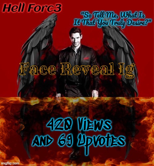 Hell Forc3 Announcement Template | Face Reveal Ig; 420 Views and 69 Upvotes | image tagged in hell forc3 announcement template | made w/ Imgflip meme maker