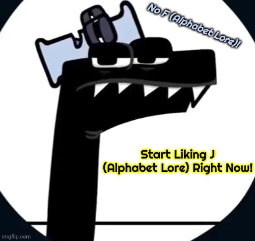 F (Alphabet Lore) Liking J (Alphabet Lore) - Imgflip