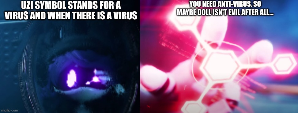 Also the symbols are visibly different | UZI SYMBOL STANDS FOR A VIRUS AND WHEN THERE IS A VIRUS; YOU NEED ANTI-VIRUS, SO MAYBE DOLL ISN'T EVIL AFTER ALL... | image tagged in murder drones,move theory,smg4 | made w/ Imgflip meme maker