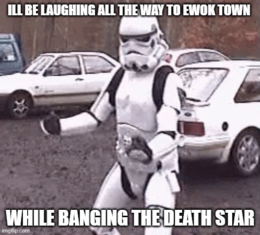 Storm Trooper | ILL BE LAUGHING ALL THE WAY TO EWOK TOWN; WHILE BANGING THE DEATH STAR | image tagged in star wars,stormtrooper,headbanging,the,deathstar | made w/ Imgflip meme maker
