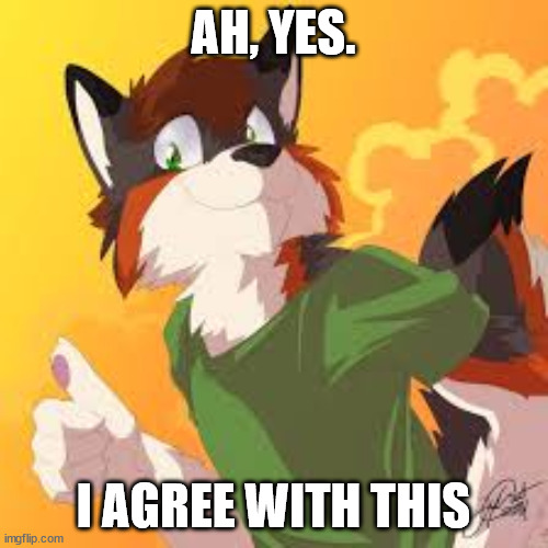 Furry thumbs up | AH, YES. I AGREE WITH THIS | image tagged in furry thumbs up | made w/ Imgflip meme maker