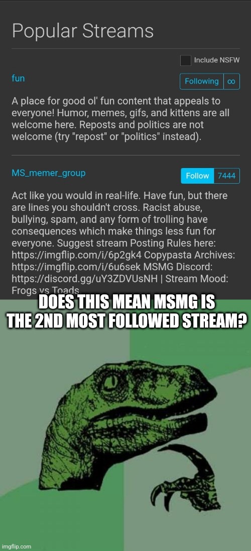DOES THIS MEAN MSMG IS THE 2ND MOST FOLLOWED STREAM? | image tagged in memes,philosoraptor | made w/ Imgflip meme maker