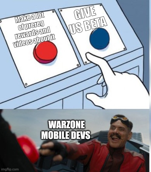 Warzone mobile hype | GIVE US BETA; Make a lot of prereg rewards and videos about it; WARZONE MOBILE DEVS | image tagged in two buttons eggman | made w/ Imgflip meme maker