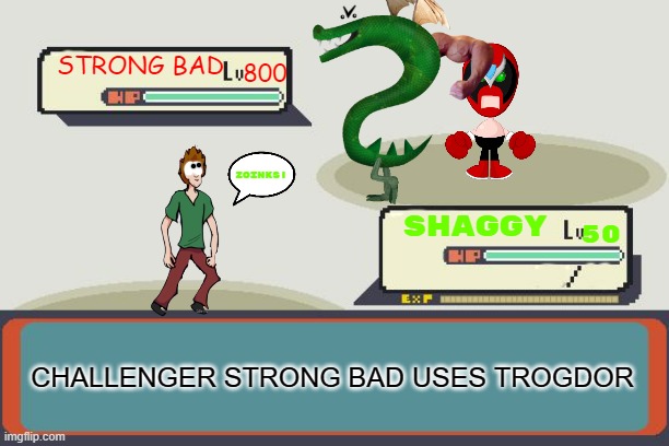 shaggy vs strong bad pokemon style | STRONG BAD; 800; ZOINKS! SHAGGY; 50; CHALLENGER STRONG BAD USES TROGDOR | image tagged in pokemon battle,scooby doo shaggy,strong bad | made w/ Imgflip meme maker