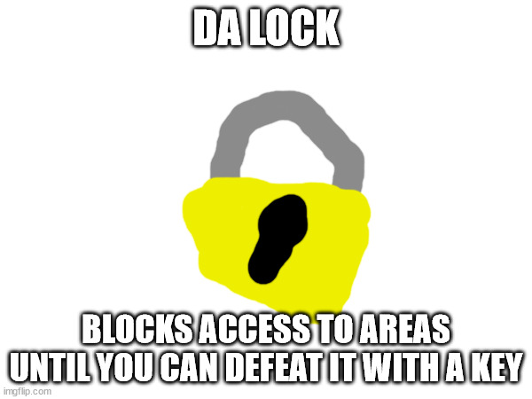 DA LOCK; BLOCKS ACCESS TO AREAS UNTIL YOU CAN DEFEAT IT WITH A KEY | made w/ Imgflip meme maker