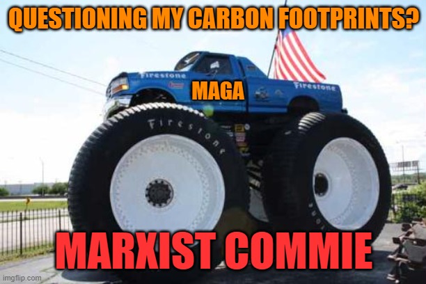 Monster Truck USA | QUESTIONING MY CARBON FOOTPRINTS? MARXIST COMMIE MAGA | image tagged in monster truck usa | made w/ Imgflip meme maker