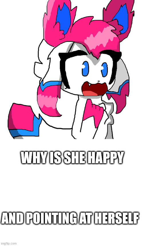 WHY IS SHE HAPPY; AND POINTING AT HERSELF | image tagged in blank white template | made w/ Imgflip meme maker