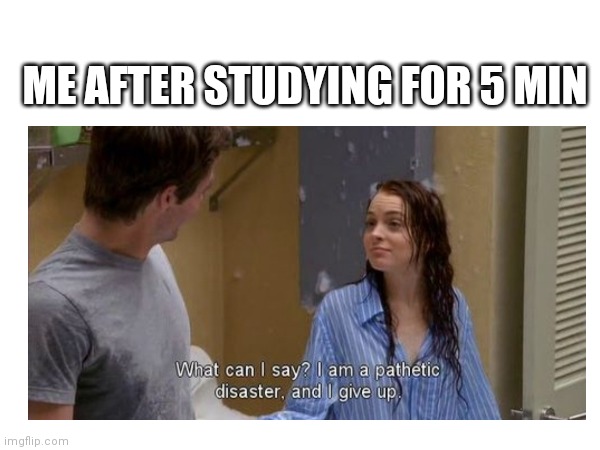 ME AFTER STUDYING FOR 5 MIN | made w/ Imgflip meme maker