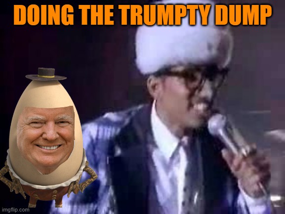 The Humpty Dance | DOING THE TRUMPTY DUMP | image tagged in the humpty dance | made w/ Imgflip meme maker