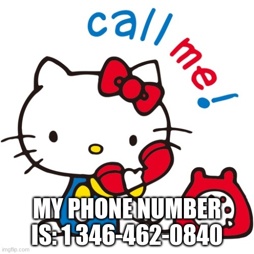 my cover is about to be blown! | MY PHONE NUMBER IS: 1 346-462-0840 | image tagged in hello kitty,phone number,phone call,call me,call me maybe | made w/ Imgflip meme maker