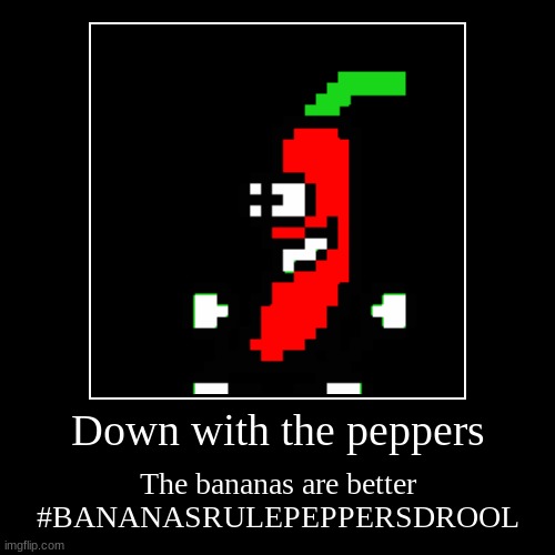 DOWN WITH PEPPERS | image tagged in funny,demotivationals | made w/ Imgflip demotivational maker